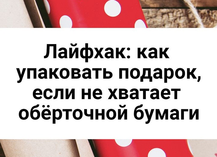 Как упаковать подарок, если не хватает бумаги